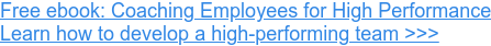 Free ebook: Coaching Employees for High Performance Learn how to develop a high-performing team >>>